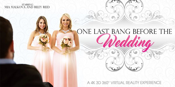 Watch Mia Malkova & Riley Reid in “One Last Bang Before The Wedding” VR Porn Video