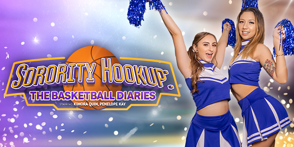 Watch Penelope Kay & Kimora Quinn in “Sorority Hookup: The Basketball Diaries” VR Porn Video