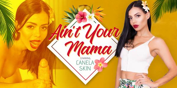 Watch Canela Skin in “Ain’t Your Mama” VR Porn Video